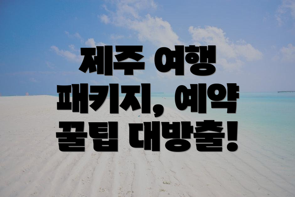 제주 여행 패키지, 예약 꿀팁 대방출!