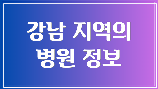 강남 지역의 병원 정보