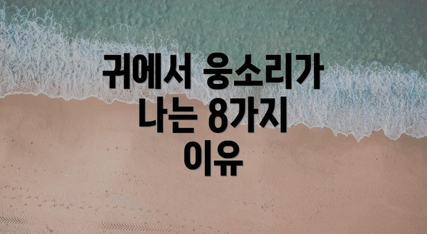 귀에서 웅소리가 나는 8가지 이유