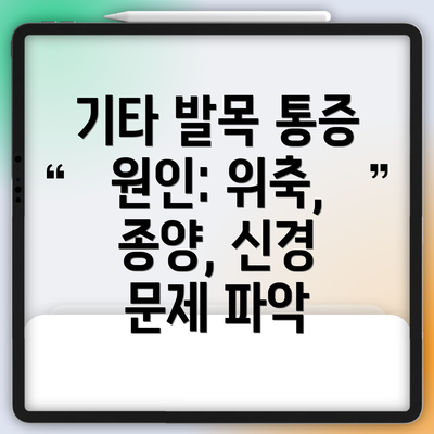 기타 발목 통증 원인: 위축, 종양, 신경 문제 파악
