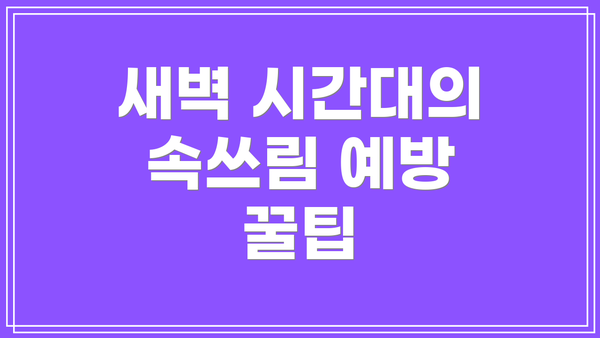 새벽 시간대의 속쓰림 예방 꿀팁