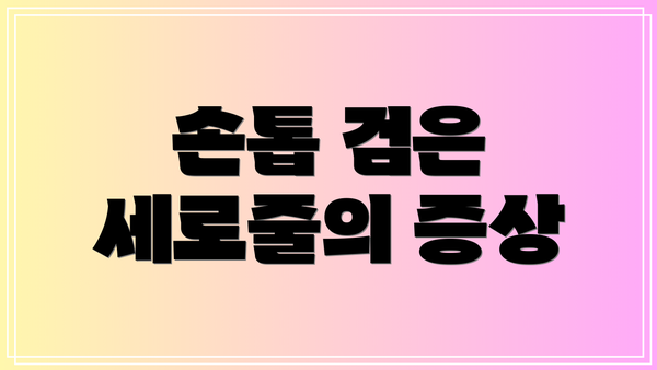 손톱 검은 세로줄의 증상