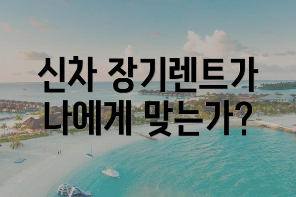 신차 장기렌트가 나에게 맞는가?