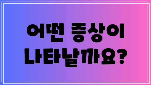 어떤 증상이 나타날까요?