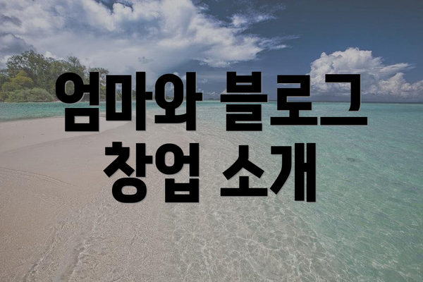 엄마와 블로그 창업 소개