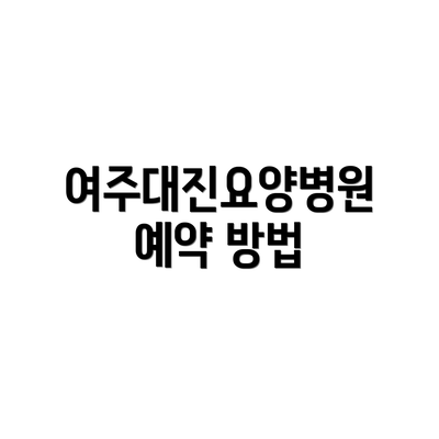 여주대진요양병원 예약 방법
