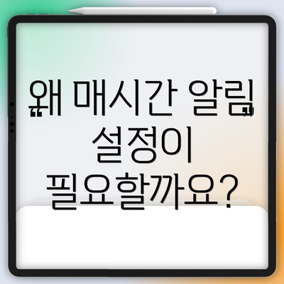 왜 매시간 알림 설정이 필요할까요?