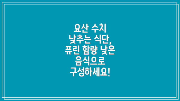 요산 수치 낮추는 식단, 퓨린 함량 낮은 음식으로 구성하세요!