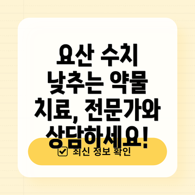 요산 수치 낮추는 약물 치료, 전문가와 상담하세요!