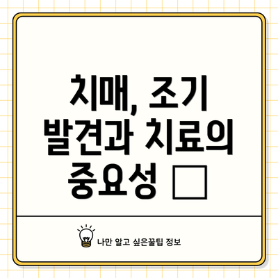 치매, 조기 발견과 치료의 중요성 🏥