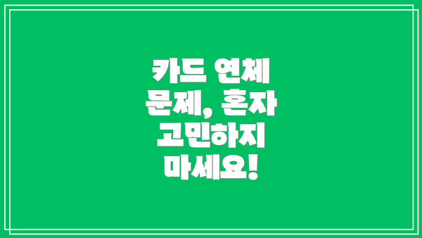 카드 연체 문제, 혼자 고민하지 마세요!