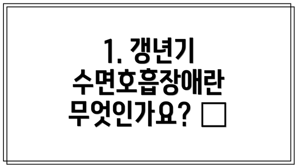 1. 갱년기 수면호흡장애란 무엇인가요? 🤔