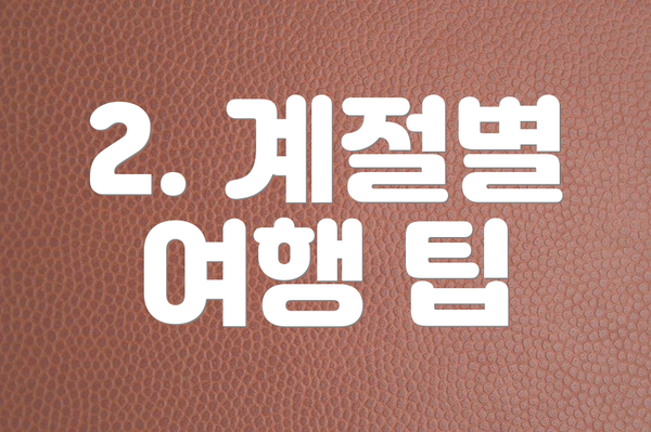 2. 계절별 여행 팁