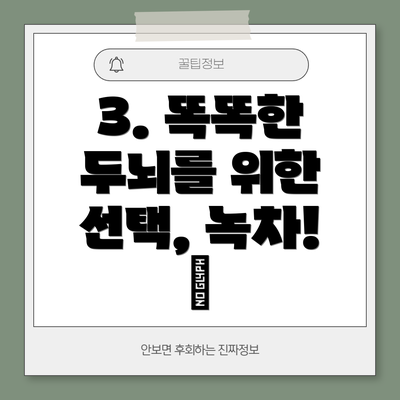 3. 똑똑한 두뇌를 위한 선택, 녹차! 🧠