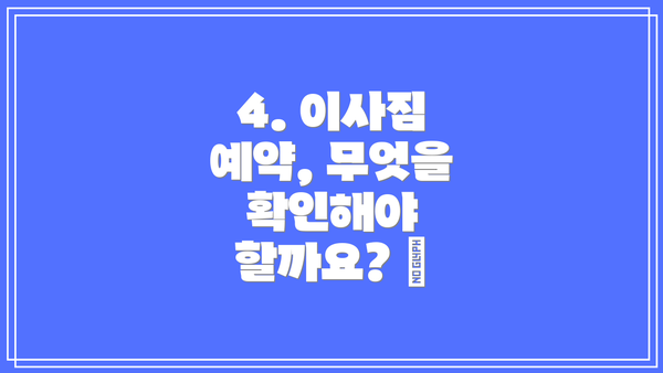 4. 이사짐 예약, 무엇을 확인해야 할까요? ✅