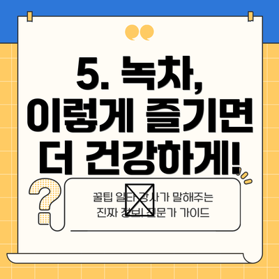 5. 녹차, 이렇게 즐기면 더 건강하게! 🍵