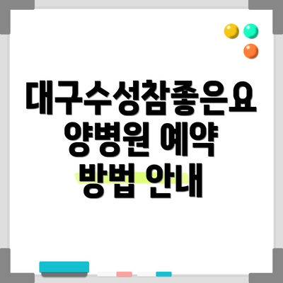 대구수성참좋은요양병원 예약 방법 안내