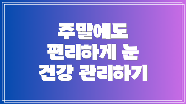 주말에도 편리하게 눈 건강 관리하기