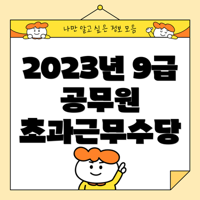 2023년 9급 공무원 초과근무수당, 얼마나 받을 수 있을까?