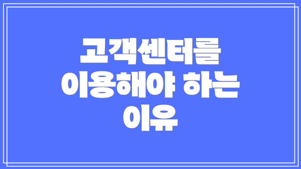 고객센터를 이용해야 하는 이유