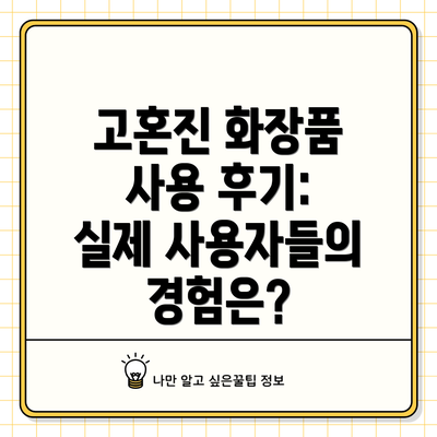 고혼진 화장품 사용 후기: 실제 사용자들의 경험은?