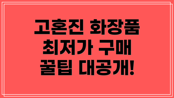 고혼진 화장품 최저가 구매 꿀팁 대공개!