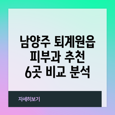 남양주 퇴계원읍 피부과 추천 6곳 비교 분석
