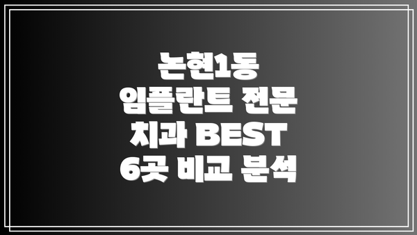 논현1동 임플란트 전문 치과 BEST 6곳 비교 분석