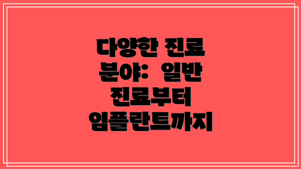 다양한 진료 분야:  일반 진료부터 임플란트까지
