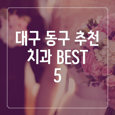 대구 동구 추천 치과 BEST 5