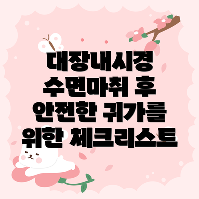 대장내시경 수면마취 후 안전한 귀가를 위한 체크리스트