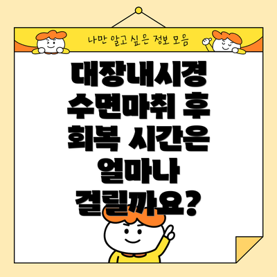 대장내시경 수면마취 후 회복 시간은 얼마나 걸릴까요?