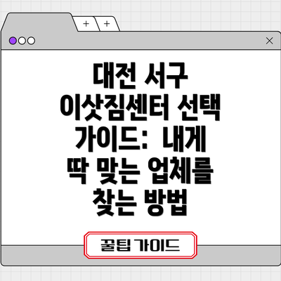 대전 서구 이삿짐센터 선택 가이드:  내게 딱 맞는 업체를 찾는 방법