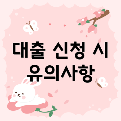대출 신청 시 유의사항