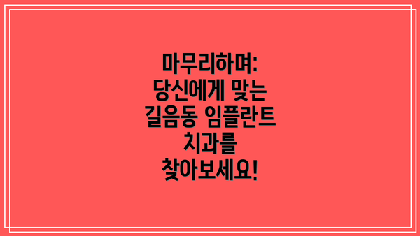 마무리하며: 당신에게 맞는 길음동 임플란트 치과를 찾아보세요!