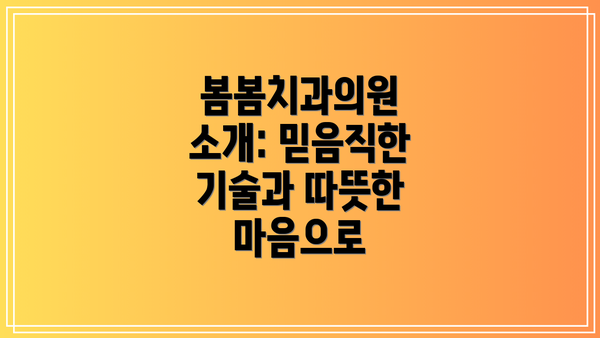 봄봄치과의원 소개: 믿음직한 기술과 따뜻한 마음으로