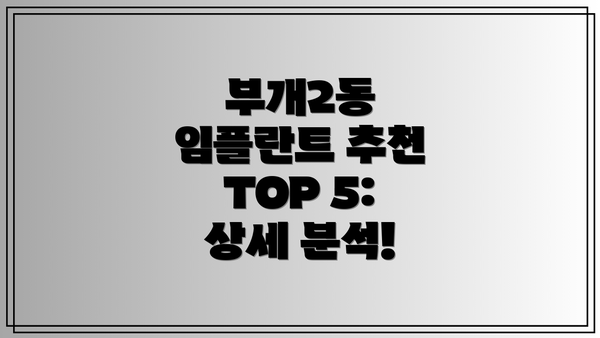 부개2동 임플란트 추천 TOP 5: 상세 분석!
