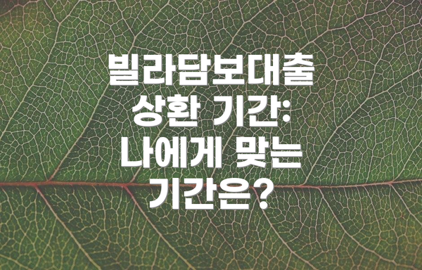 빌라담보대출 상환 기간: 나에게 맞는 기간은?