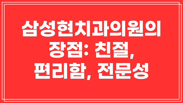 삼성현치과의원의 장점: 친절, 편리함, 전문성