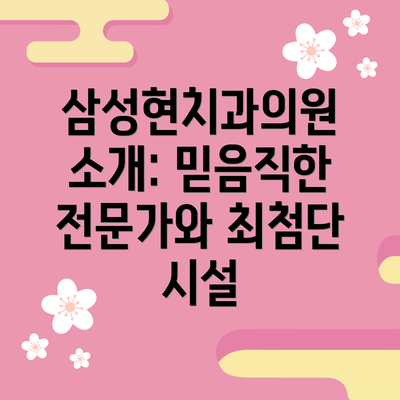 삼성현치과의원 소개: 믿음직한 전문가와 최첨단 시설