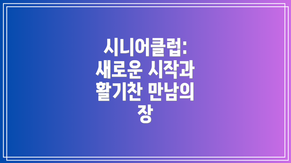 시니어클럽: 새로운 시작과 활기찬 만남의 장