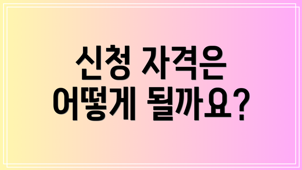 신청 자격은 어떻게 될까요?