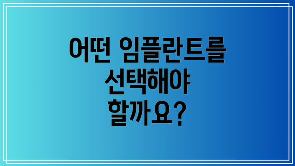 어떤 임플란트를 선택해야 할까요?