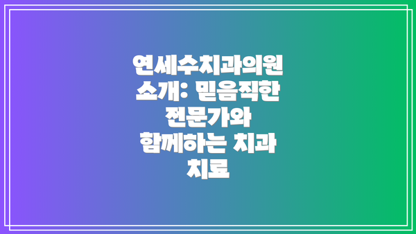 연세수치과의원 소개: 믿음직한 전문가와 함께하는 치과 치료
