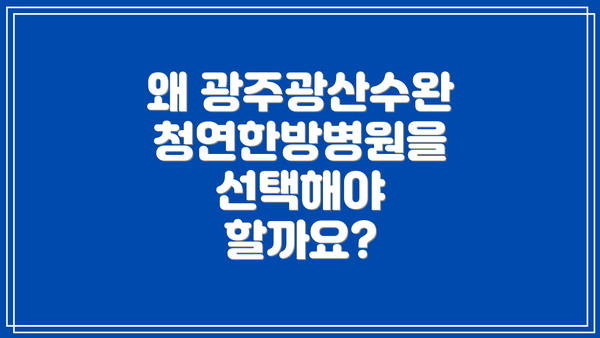 왜 광주광산수완청연한방병원을 선택해야 할까요?