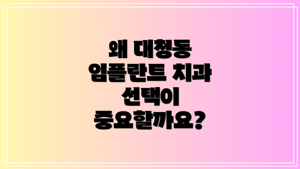 왜 대청동 임플란트 치과 선택이 중요할까요?