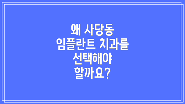 왜 사당동 임플란트 치과를 선택해야 할까요?