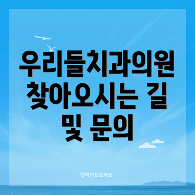 우리들치과의원 찾아오시는 길 및 문의