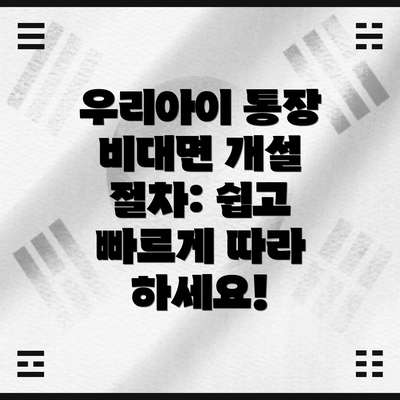 우리아이 통장 비대면 개설 절차: 쉽고 빠르게 따라 하세요!