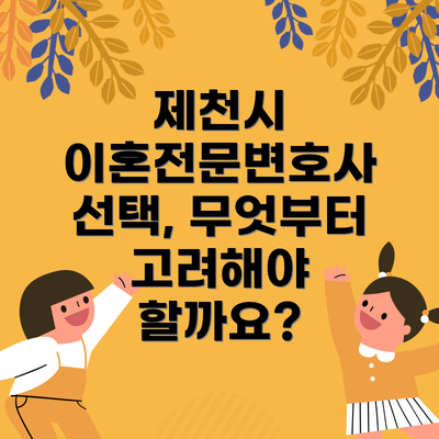 제천시 이혼전문변호사 선택, 무엇부터 고려해야 할까요?